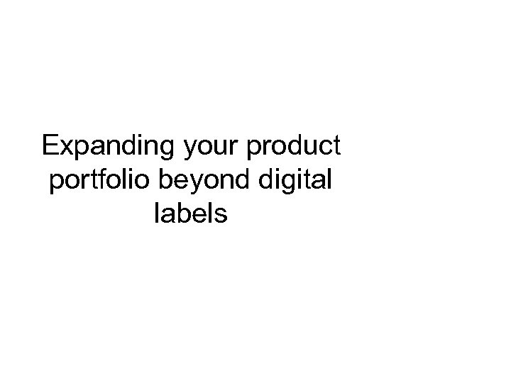 Expanding your product portfolio beyond digital labels 