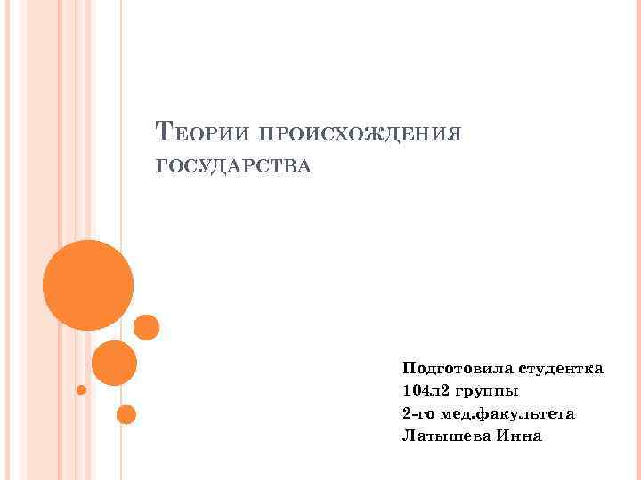 ТЕОРИИ ПРОИСХОЖДЕНИЯ ГОСУДАРСТВА Подготовила студентка 104 л 2 группы 2 -го мед. факультета Латышева