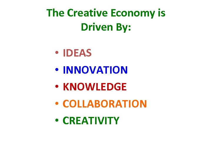 The Creative Economy is Driven By: • • • IDEAS INNOVATION KNOWLEDGE COLLABORATION AND