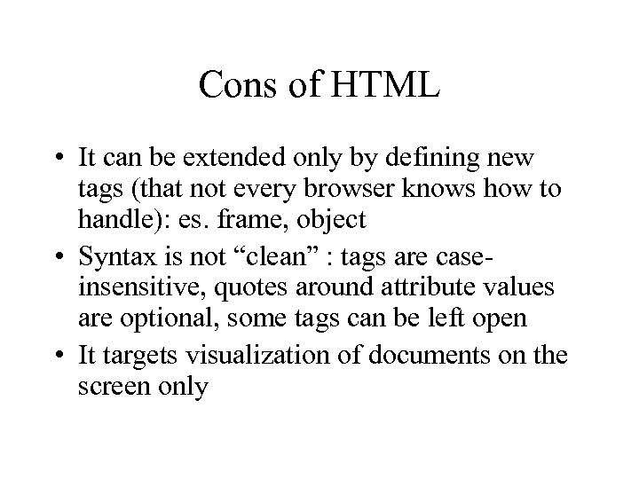 Cons of HTML • It can be extended only by defining new tags (that