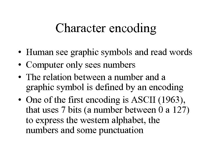 Character encoding • Human see graphic symbols and read words • Computer only sees
