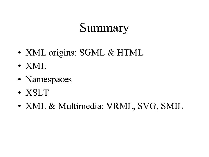 Summary • • • XML origins: SGML & HTML XML Namespaces XSLT XML &