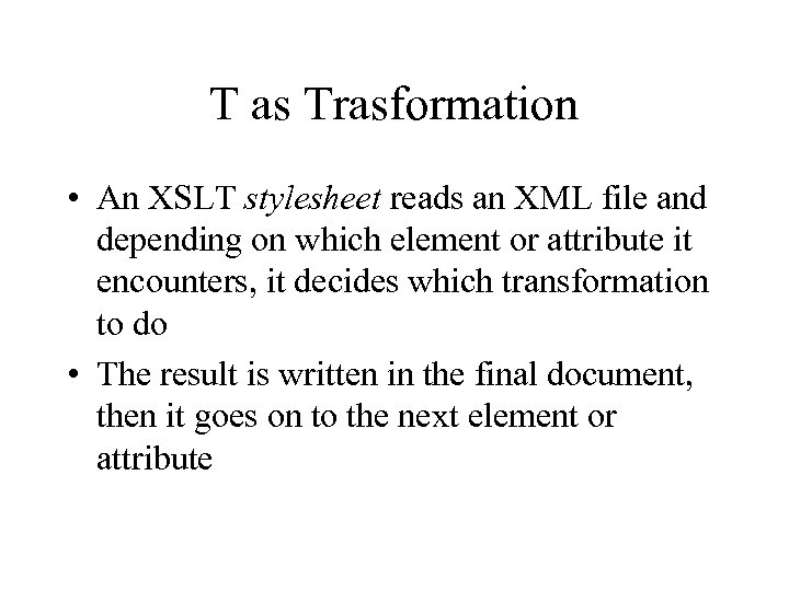 T as Trasformation • An XSLT stylesheet reads an XML file and depending on