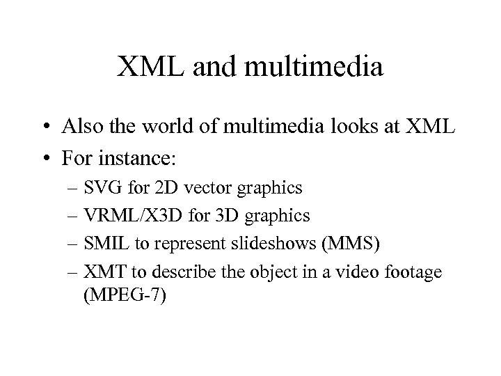 XML and multimedia • Also the world of multimedia looks at XML • For