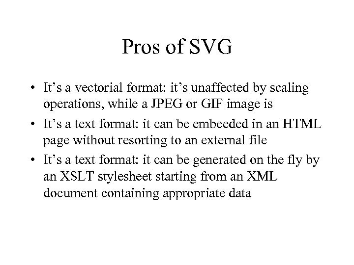 Pros of SVG • It’s a vectorial format: it’s unaffected by scaling operations, while
