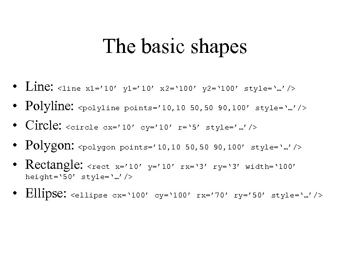 The basic shapes • • • Line: <line x 1=’ 10’ y 1=’ 10’