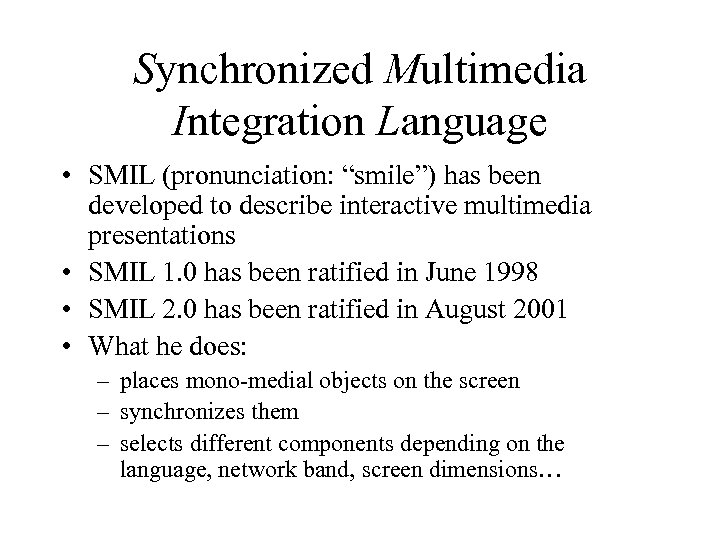 Synchronized Multimedia Integration Language • SMIL (pronunciation: “smile”) has been developed to describe interactive