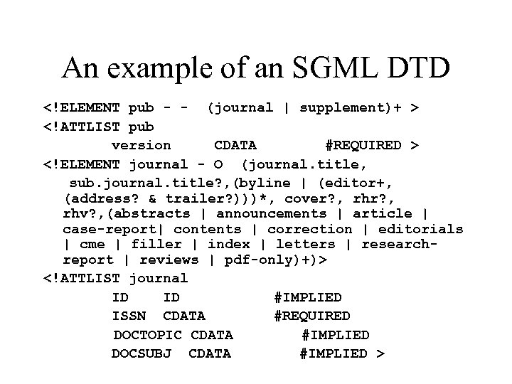 An example of an SGML DTD <!ELEMENT pub - - (journal | supplement)+ >