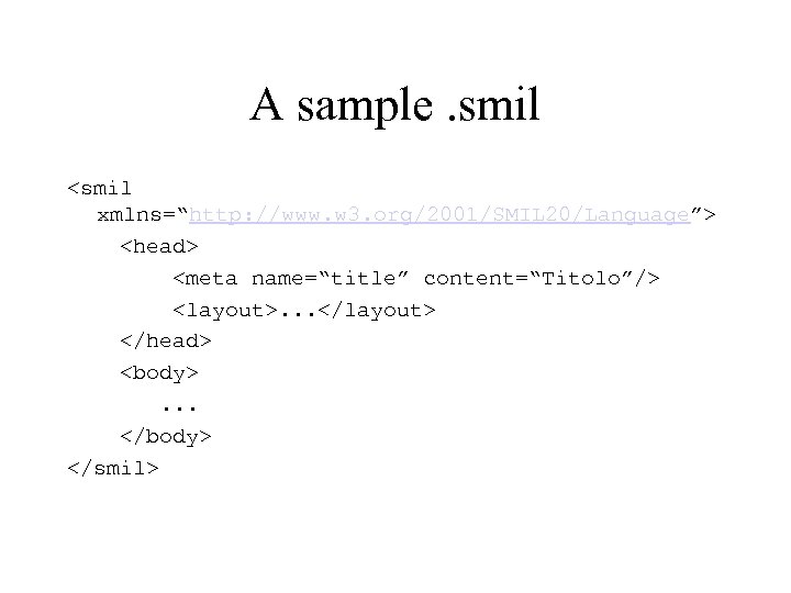 A sample. smil <smil xmlns=“http: //www. w 3. org/2001/SMIL 20/Language”> <head> <meta name=“title” content=“Titolo”/>
