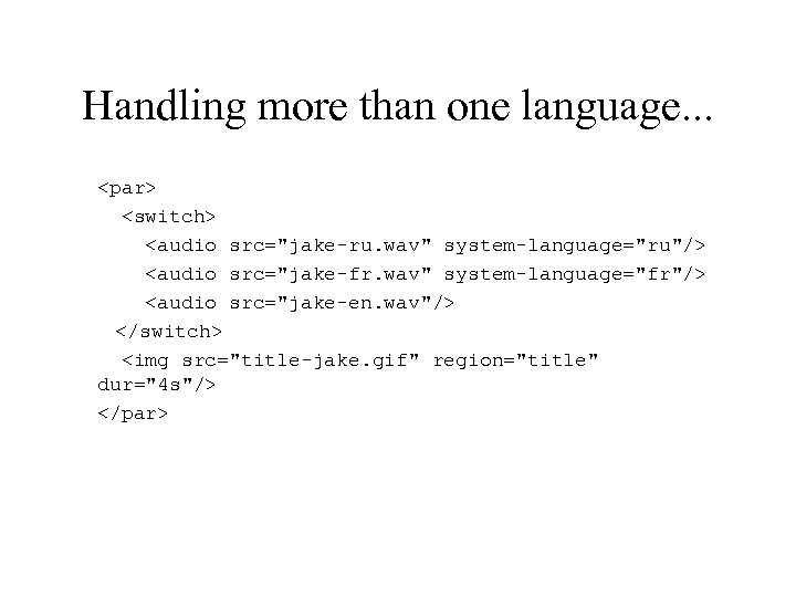 Handling more than one language. . . <par> <switch> <audio src="jake-ru. wav" system-language="ru"/> <audio