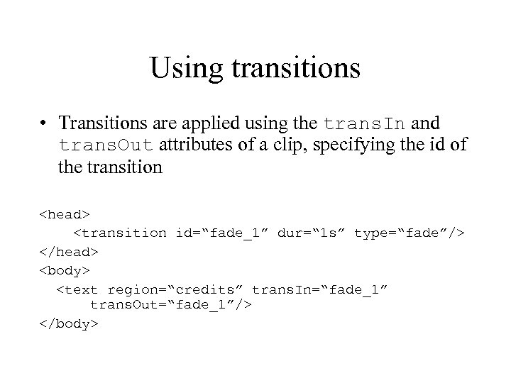 Using transitions • Transitions are applied using the trans. In and trans. Out attributes