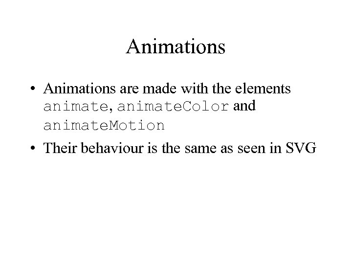 Animations • Animations are made with the elements animate, animate. Color and animate. Motion