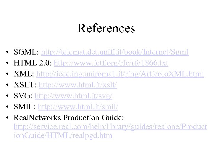 References • • SGML: http: //telemat. det. unifi. it/book/Internet/Sgml HTML 2. 0: http: //www.
