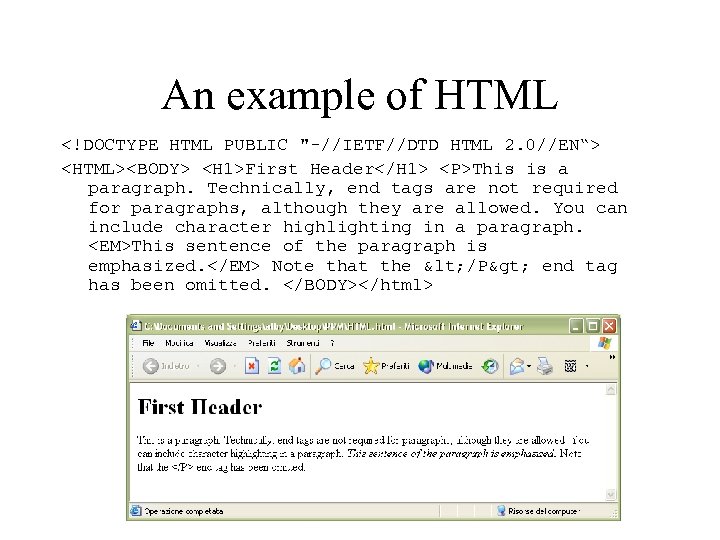 An example of HTML <!DOCTYPE HTML PUBLIC "-//IETF//DTD HTML 2. 0//EN“> <HTML><BODY> <H 1>First