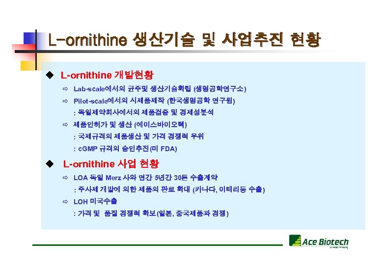 L-ornithine 생산기술 및 사업추진 현황 u L-ornithine 개발현황 ð Lab-scale에서의 균주및 생산기술확립 (생명공학연구소) ð