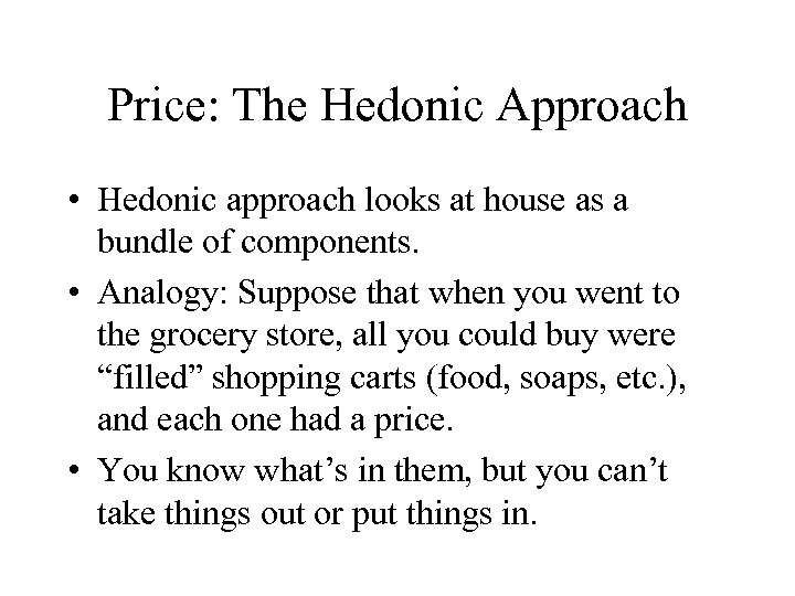 Price: The Hedonic Approach • Hedonic approach looks at house as a bundle of