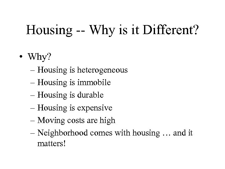 Housing -- Why is it Different? • Why? – Housing is heterogeneous – Housing
