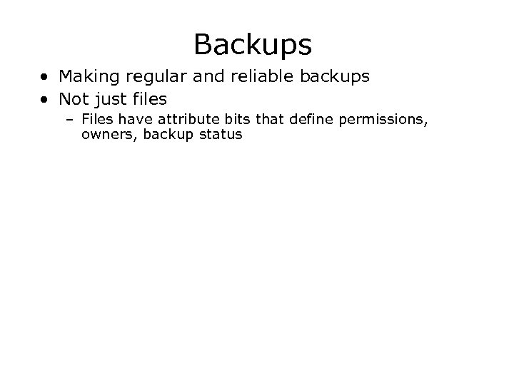 Backups • Making regular and reliable backups • Not just files – Files have