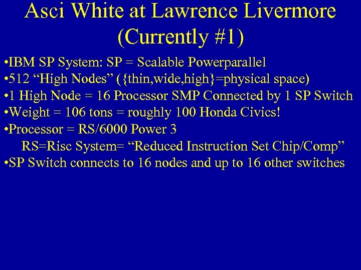 Asci White at Lawrence Livermore (Currently #1) • IBM SP System: SP = Scalable