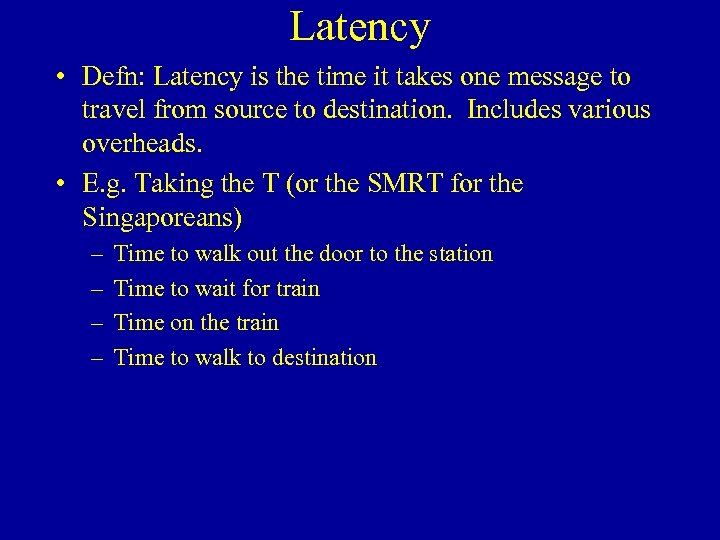 Latency • Defn: Latency is the time it takes one message to travel from
