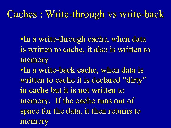 Caches : Write-through vs write-back • In a write-through cache, when data is written