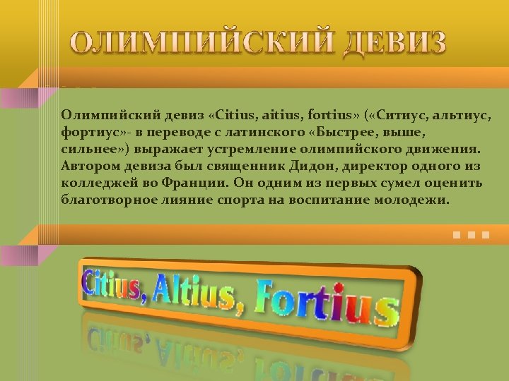 Олимпийский девиз «Citius, aitius, fortius» ( «Ситиус, альтиус, фортиус» - в переводе с латинского