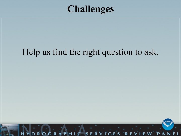 Challenges Help us find the right question to ask. 