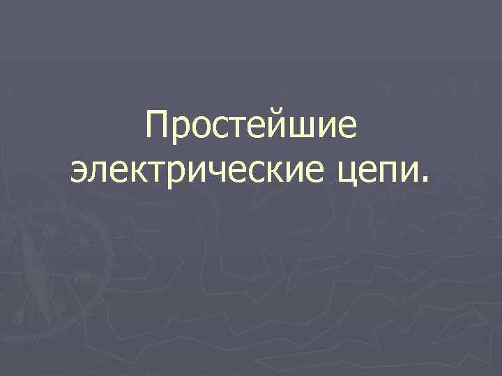 Простейшие электрические цепи. 