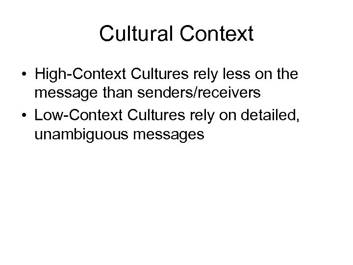Cultural Context • High-Context Cultures rely less on the message than senders/receivers • Low-Context