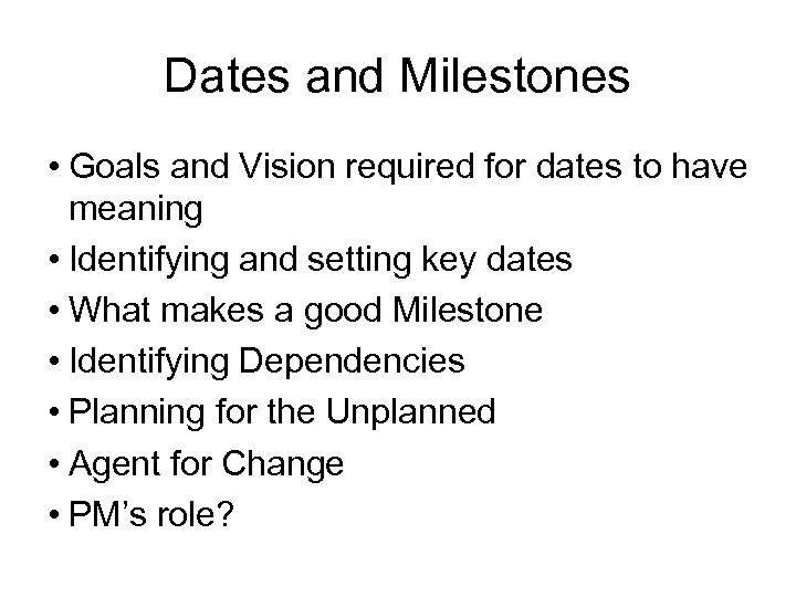 Dates and Milestones • Goals and Vision required for dates to have meaning •
