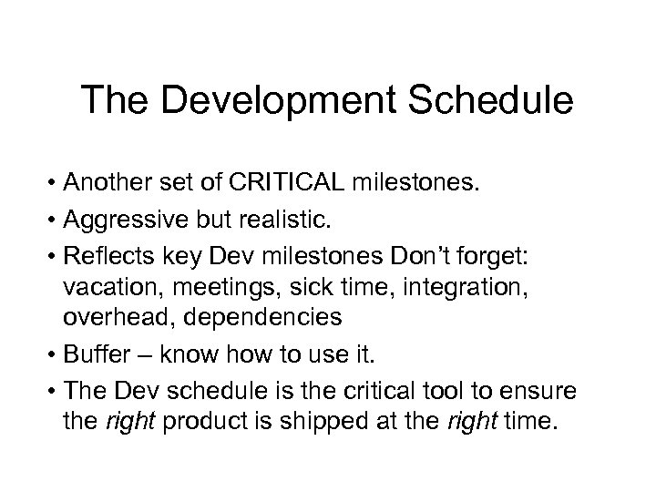 The Development Schedule • Another set of CRITICAL milestones. • Aggressive but realistic. •
