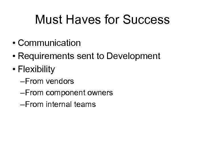 Must Haves for Success • Communication • Requirements sent to Development • Flexibility –