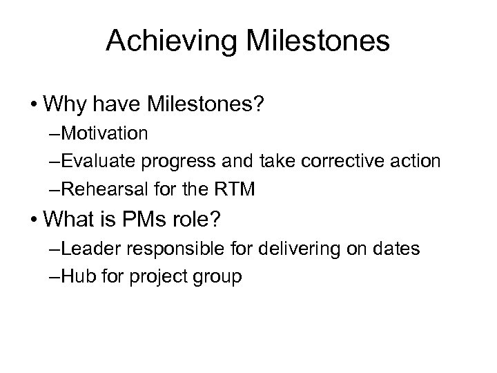 Achieving Milestones • Why have Milestones? – Motivation – Evaluate progress and take corrective