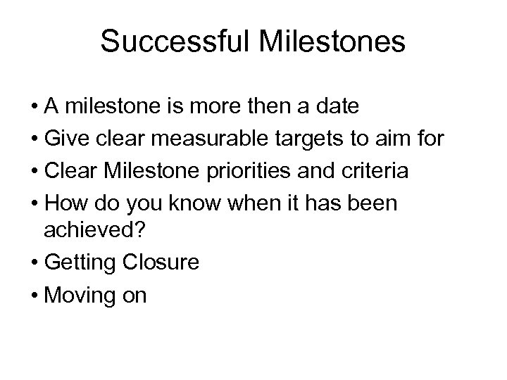 Successful Milestones • A milestone is more then a date • Give clear measurable