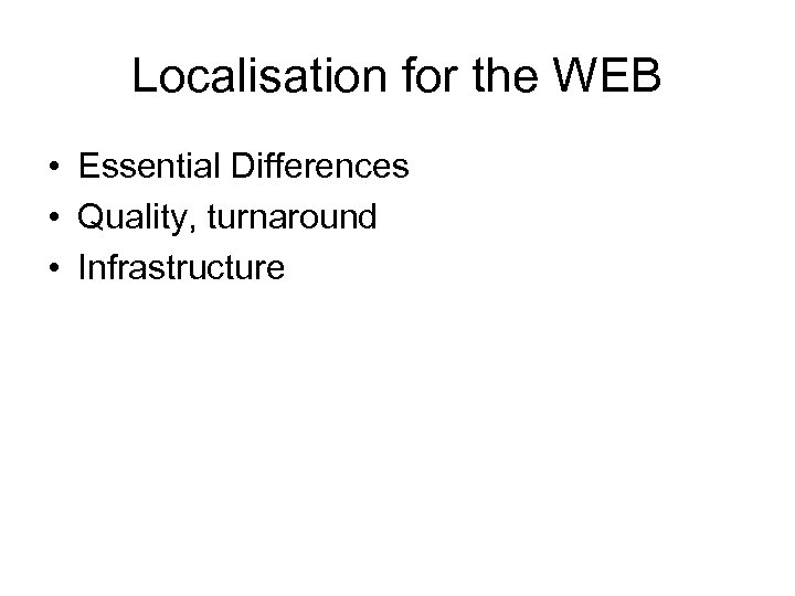 Localisation for the WEB • Essential Differences • Quality, turnaround • Infrastructure 