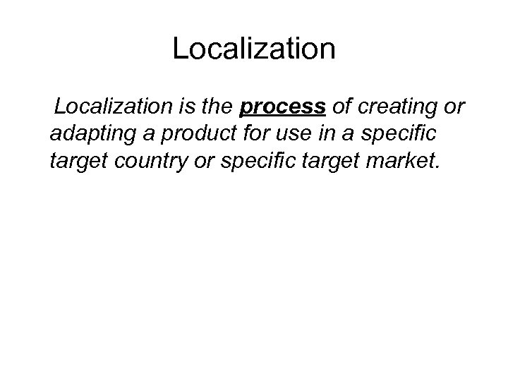 Localization is the process of creating or adapting a product for use in a