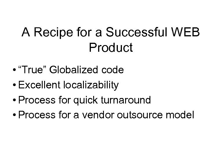 A Recipe for a Successful WEB Product • “True” Globalized code • Excellent localizability