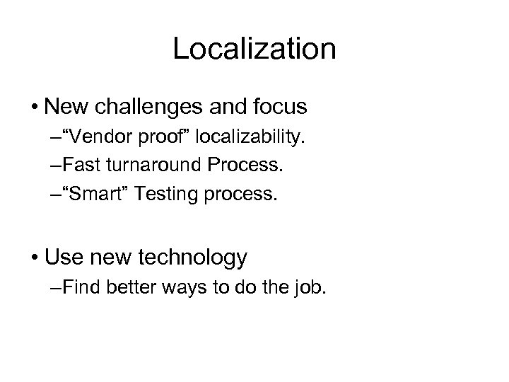 Localization • New challenges and focus – “Vendor proof” localizability. – Fast turnaround Process.