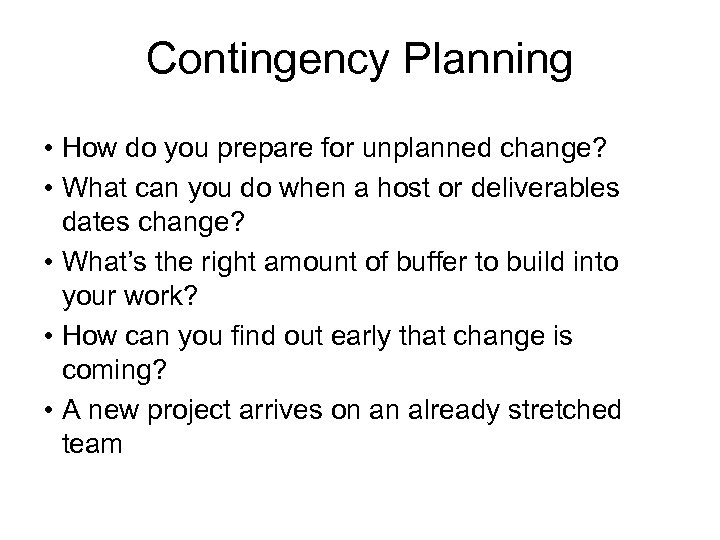 Contingency Planning • How do you prepare for unplanned change? • What can you