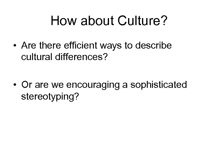 How about Culture? • Are there efficient ways to describe cultural differences? • Or