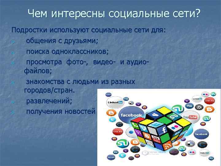 Чем интересны социальные сети? Подростки используют социальные сети для: o общения с друзьями; o