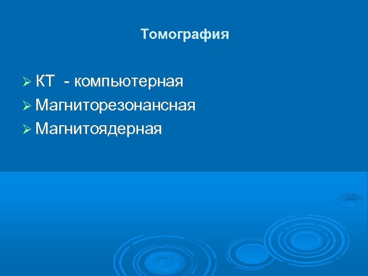 Томография КТ - компьютерная Магниторезонансная Магнитоядерная 