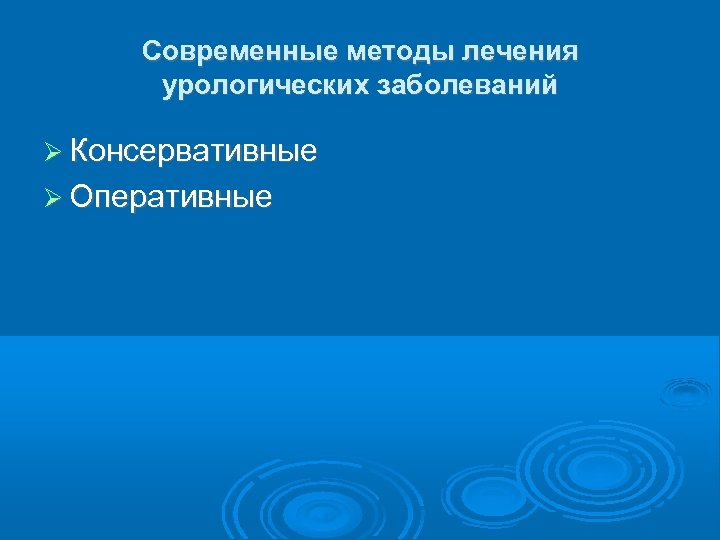 Современные методы лечения урологических заболеваний Консервативные Оперативные 