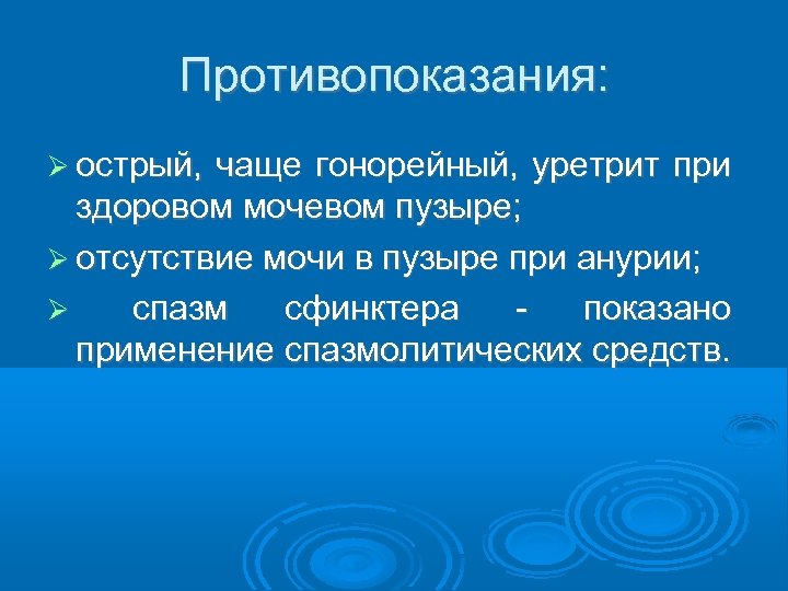 Противопоказания: острый, чаще гонорейный, уретрит при здоровом мочевом пузыре; отсутствие мочи в пузыре при