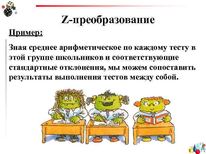 Z-преобразование Пример: Зная среднее арифметическое по каждому тесту в этой группе школьников и соответствующие