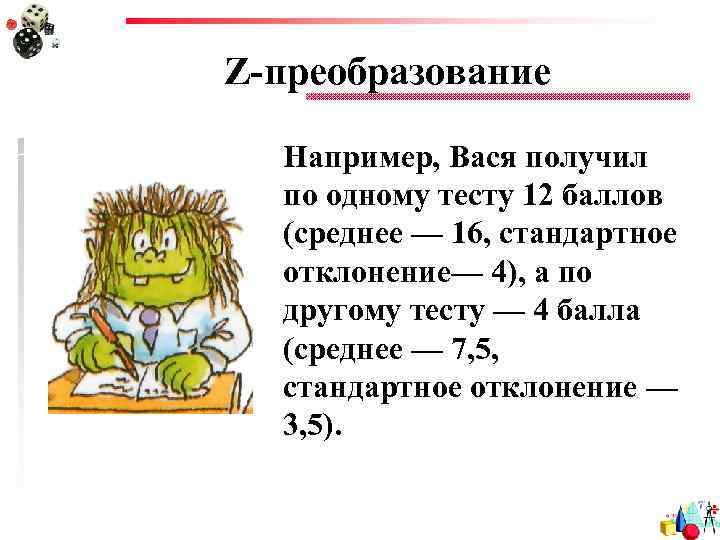 Z-преобразование Например, Вася получил по одному тесту 12 баллов (среднее — 16, стандартное отклонение—