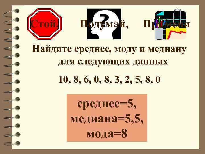 Стой, Подумай, Примени Найдите среднее, моду и медиану для следующих данных 10, 8, 6,