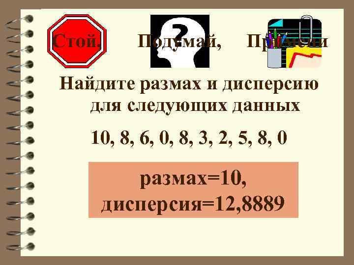 Стой, Подумай, Примени Найдите размах и дисперсию для следующих данных 10, 8, 6, 0,