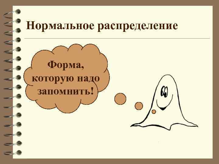 Нормальное распределение Форма, которую надо запомнить! 