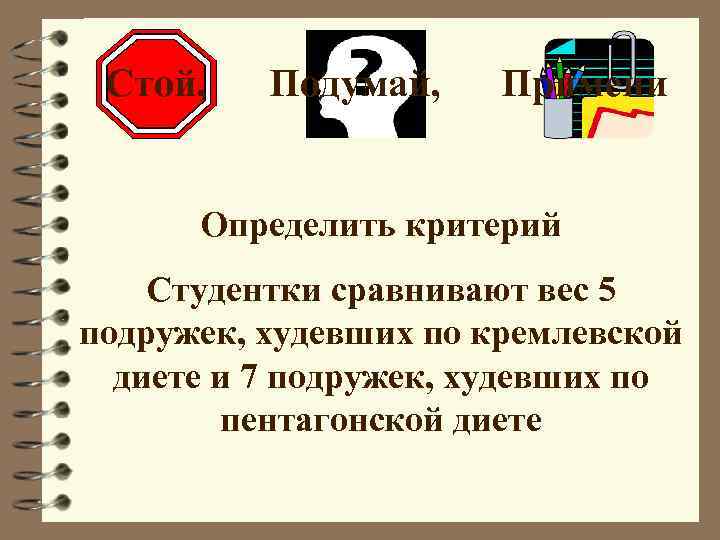  Стой, Подумай, Примени Определить критерий Студентки сравнивают вес 5 подружек, худевших по кремлевской